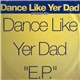 Dance Like Yer Dad - Dance Like Yer Dad 